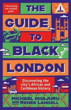 The Guide to Black London: Discovering the City's African and Caribbean History