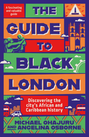 The Guide to Black London: Discovering the City's African and Caribbean History